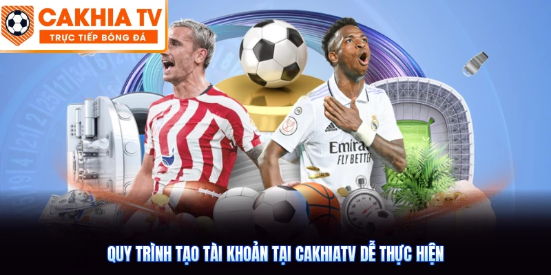 Quy trình tạo tài khoản tại CakhiaTV dễ thực hiện